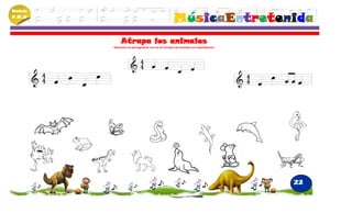 Módulo
P.M.N
                                                      MúsicaEntretenida
              Atrapa los animales
         Relaciona los pentagramas con los las iniciales de animales correspondientes




                                                                                        22
 