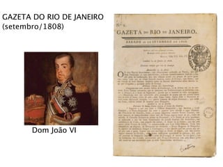 GAZETA DO RIO DE JANEIRO
(setembro/1808)
Dom João VI
 