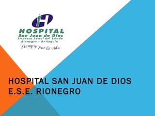 HOSPITAL SAN JUAN DE DIOS
E.S.E. RIONEGRO
 