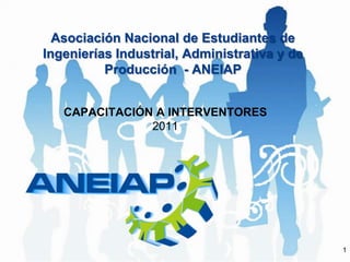 Asociación Nacional de Estudiantes de Ingenierías Industrial, Administrativa y de Producción  - ANEIAP CAPACITACIÓN A INTERVENTORES2011 1 