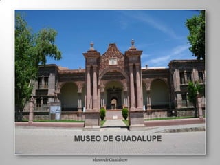 Museo de Guadalupe
MUSEO DE GUADALUPE
 