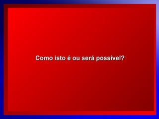 Como isto é ou será possível?

© 2004 By Default

 