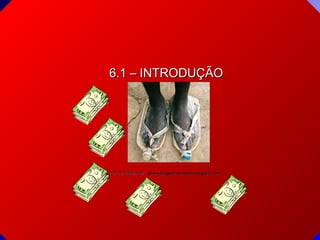 6.1 – INTRODUÇÃO

FOTO EXTRAÍDA DE : plterra.blogspot.complterra.blogspot.com

© 2004 By Default

 