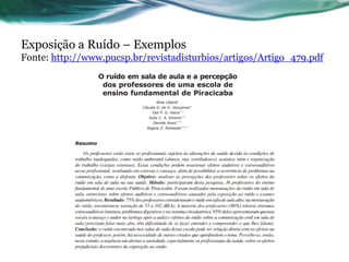 Exposição a Ruído – Exemplos
Fonte: http://www.pucsp.br/revistadisturbios/artigos/Artigo_479.pdf
 
