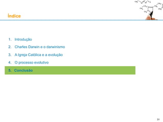 O processo evolutivo
E o “intelligent design”?
Aspectos positivos
Agita o debate científico, estagnado num evolucionismo materialista que se tornou dogma
Relembra o facto de que há finalidade em Biologia, que os organismos exibem finalidade
Combate a excessiva secularização do ensino público
Ajuda a combater a excessiva exclusão do cristianismo da esfera pública
Aspectos negativos
As propostas do ID são filosóficas, mas são defendidas como se fossem científicas
“Propósito”, “finalidade”, e até a genuína “inteligência”, são termos exteriores à Ciência
O ID não assume uma clara confissão cristã que o motiva; o ID não diz quem é o “designer”
A filosofia por detrás do ID não é boa: descende de um deísmo iluminista que vê o Universo
como uma “máquina”, e de certa teologia protestante que vê Deus como um “relojoeiro”
O argumento de “complexidade irredutível” de Michael Behe é uma versão moderna do
argumento do “relojoeiro” de William Paley e sofre dos mesmos problemas filosóficos
Em suma, o “Intelligent Design” nem é boa ciência nem é boa filosofia
O aristotelismo-tomismo, como filosofia verdadeira, permite uma boa conciliação com a Ciência
31
 