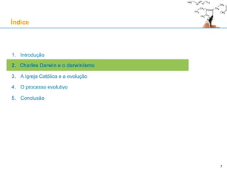 A dúvida de Darwin...
Introdução
Nevertheless you have expressed my inward conviction, though far
more vividly and clearly than I could have done, that the Universe is not
the result of chance. But then with me the horrid doubt always arises
whether the convictions of man's mind, which has been developed from
the mind of the lower animals, are of any value or at all trustworthy.
Would any one trust in the convictions of a monkey's mind, if there are
any convictions in such a mind?»
- Charles Darwin, carta a William Graham, 3 de Julho de 1881
7
 