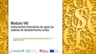 Módulo VIII
Instrumentos financeiros de apoio às
cadeias de abastecimento curtas
TÉCNICOS DE ORGANIZAÇÃO DE CADEIAS DE ABASTECIMENTO CURTAS |2023
Augusta Pereira | 2023
 