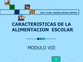 CARACTERISTICAS DE LA ALIMENTACION  ESCOLAR MODULO VIII DRA. ETHEL MARINA MORA OSPINO 