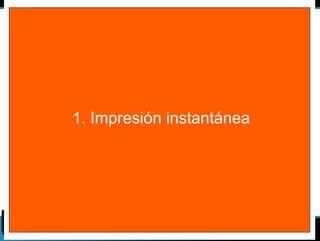 1. Impresión instantánea 
 