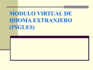 MODULO VIRTUAL DE IDIOMA EXTRANJERO (INGLES) 