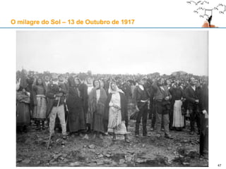 47
O milagre do Sol – 13 de Outubro de 1917
 