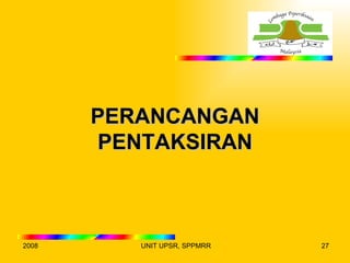 PERANCANGAN
       PENTAKSIRAN



2008      UNIT UPSR, SPPMRR   27
 