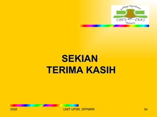 SEKIAN
       TERIMA KASIH


2008     UNIT UPSR, SPPMRR   54
 