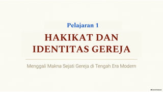 Pelajaran 1
HAKIKAT DAN
IDENTITAS GEREJA
 