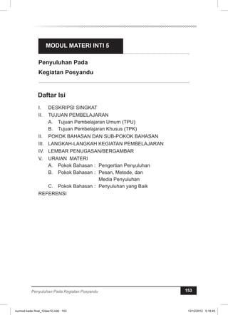 MODUL MATERI INTI 5 
Penyuluhan Pada 
Kegiatan Posyandu 
Penyuluhan Pada Kegiatan Posyandu 153 
kurmod kader final_12des12.indd 153 12/12/2012 5:18:45 
 