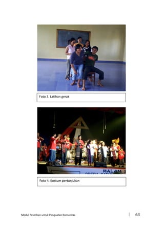Foto 3. Latihan gerak

Foto 4. Kostum pertunjukan

Modul Pelatihan untuk Penguatan Komunitas



63

 