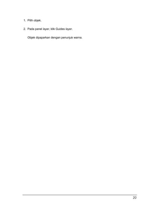 1. Pilih objek.
2. Pada panel layer, klik Guides layer.
Objek dipaparkan dengan penunjuk warna.
20
 