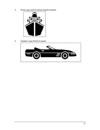 3. Pinda Logo anda ke bentuk seperti di bawah.
4. Ciptakan Logo Simbol di bawah.
13
 