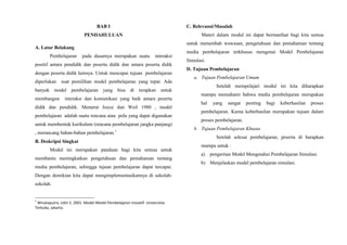 BAB I
PENDAHULUAN
A. Latar Belakang
Pembelajaran pada dasarnya merupakan suatu interaksi
positif antara pendidik dan peserta didik dan antara peserta didik
dengan peserta didik lainnya. Untuk mencapai tujuan pembelajaran
diperlukan suat pemilihan model pembelajaran yang tepat. Ada
banyak model pembelajaran yang bisa di terapkan untuk
membangun interaksi dan komunikasi yang baik antara peserta
didik dan pendidik. Menurut Joyce dan Weil 1980 , model
pembelajaran adalah suatu rencana atau pola yang dapat digunakan
untuk membentuk kurikulum (rencana pembelajaran jangka panjang)
, merancang bahan-bahan pembelajaran.1
B. Deskripsi Singkat
Modul ini merupakan panduan bagi kita semua untuk
membantu meningkatkan pengetahuan dan pemahaman tentang
media pembelajaran, sehingga tujuan pembelajaran dapat tercapai.
Dengan demikian kita dapat mengimplementasikannya di sekolah-
sekolah.
1
Winataputra, Udin S. 2001. Model-Model Pembelajaran Inovatif. Universitas
Terbuka, Jakarta.
C. Relevansi/Masalah
Materi dalam modul ini dapat bermanfaat bagi kita semua
untuk menambah wawasan, pengetahuan dan pemahaman tentang
media pembelajaran terkhusus mengenai Model Pembelajaran
Simulasi.
D. Tujuan Pembelajaran
a. Tujuan Pembelajaran Umum
Setelah mempelajari modul ini kita diharapkan
mampu memahami bahwa media pembelajaran merupakan
hal yang sangat penting bagi keberhasilan proses
pembelajaran. Karna keberhasilan merupakan tujuan dalam
proses pembelajaran.
b. Tujuan Pembelajaran Khusus
Setelah selesai pembelajaran, peserta di harapkan
mampu untuk :
a) pengertian Model Mengetahui Pembelajaran Simulasi.
b) Menjelaskan model pembelajaran simulasi.
 
