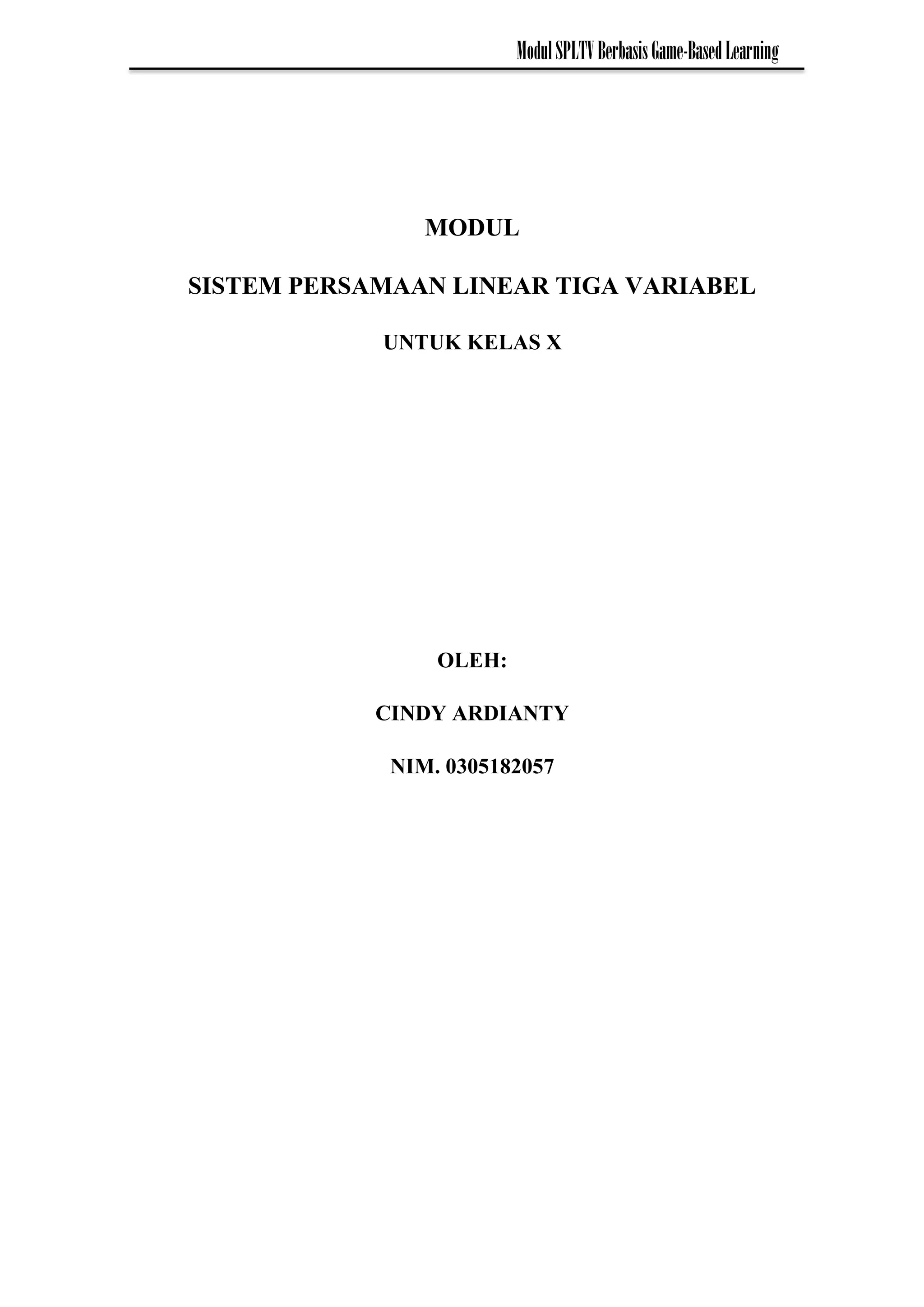 ModulSPLTVBerbasisGame-BasedLearning
MODUL
SISTEM PERSAMAAN LINEAR TIGA VARIABEL
UNTUK KELAS X
OLEH:
CINDY ARDIANTY
NIM. 0305182057
 