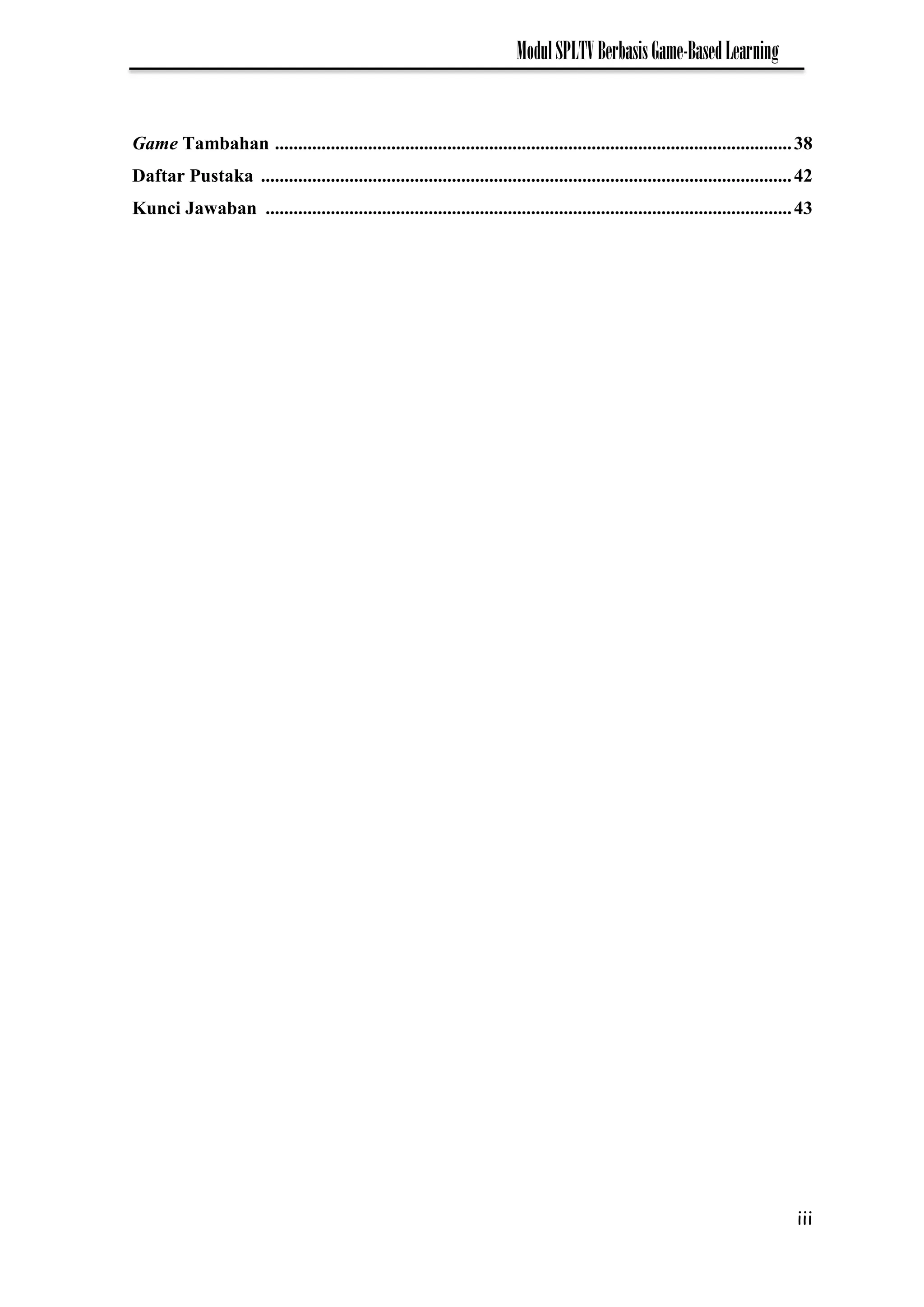 iii
ModulSPLTVBerbasisGame-BasedLearning
Game Tambahan ...............................................................................................................38
Daftar Pustaka ..................................................................................................................42
Kunci Jawaban .................................................................................................................43
 