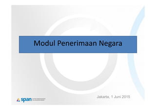 Modul Penerimaan Negara 
Jakarta, 1 Juni 2015
 
