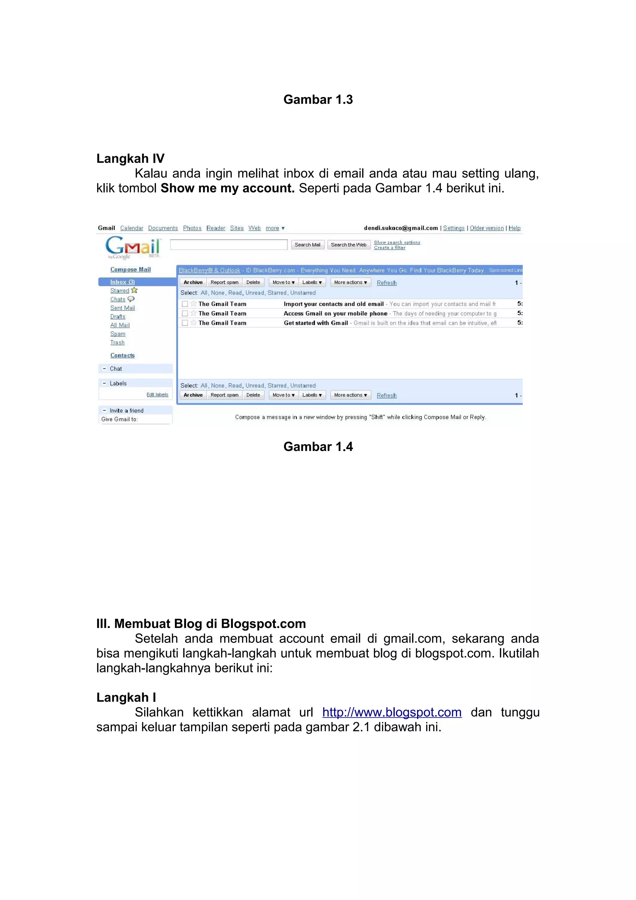Gambar 1.3
Langkah IV
Kalau anda ingin melihat inbox di email anda atau mau setting ulang,
klik tombol Show me my account. Seperti pada Gambar 1.4 berikut ini.
Gambar 1.4
III. Membuat Blog di Blogspot.com
Setelah anda membuat account email di gmail.com, sekarang anda
bisa mengikuti langkah-langkah untuk membuat blog di blogspot.com. Ikutilah
langkah-langkahnya berikut ini:
Langkah I
Silahkan kettikkan alamat url http://www.blogspot.com dan tunggu
sampai keluar tampilan seperti pada gambar 2.1 dibawah ini.
 