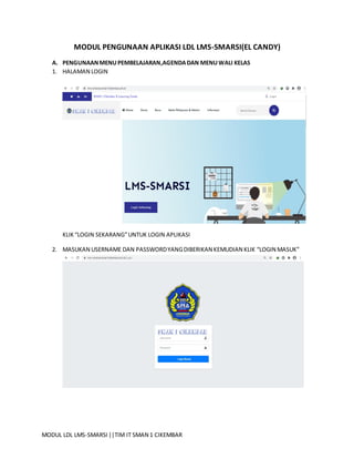 MODUL LDL LMS-SMARSI||TIM IT SMAN 1 CIKEMBAR
MODUL PENGUNAAN APLIKASI LDL LMS-SMARSI(EL CANDY)
A. PENGUNAANMENUPEMBELAJARAN,AGENDADAN MENUWALI KELAS
1. HALAMAN LOGIN
KLIK “LOGIN SEKARANG”UNTUK LOGIN APLIKASI
2. MASUKAN USERNAME DAN PASSWORDYANGDIBERIKAN KEMUDIAN KLIK “LOGIN MASUK”
 