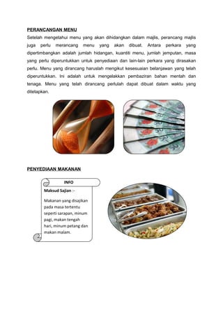 PERANCANGAN MENU
Setelah mengetahui menu yang akan dihidangkan dalam majlis, perancang majlis
juga   perlu   merancang   m...