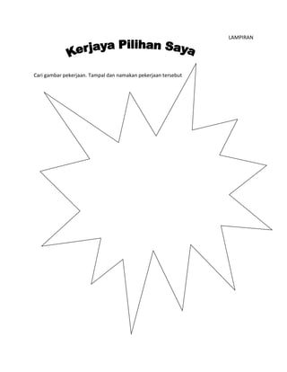 LAMPIRAN
Cari gambar pekerjaan. Tampal dan namakan pekerjaan tersebut
 