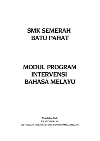 SMK SEMERAH
BATU PAHAT
MODUL PROGRAM
INTERVENSI
BAHASA MELAYU
Disediakan Oleh:
PN. ALEIMMAH ALI
(SETIAUSAHA INTERVENSI SMK. SUNGAI RAMBAI, MELAKA)
 