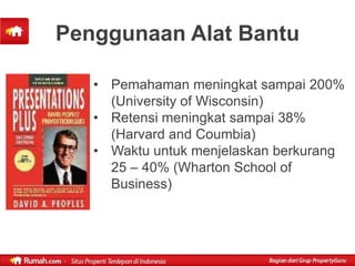 Penggunaan Alat Bantu

   • Pemahaman meningkat sampai 200%
     (University of Wisconsin)
   • Retensi meningkat sampai 38%
     (Harvard and Coumbia)
   • Waktu untuk menjelaskan berkurang
     25 – 40% (Wharton School of
     Business)
 