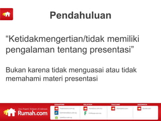 Pendahuluan

“Ketidakmengertian/tidak memiliki
pengalaman tentang presentasi”

Bukan karena tidak menguasai atau tidak
memahami materi presentasi
 