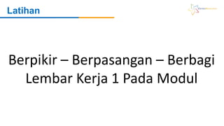 Berpikir – Berpasangan – Berbagi
Lembar Kerja 1 Pada Modul
Latihan
 