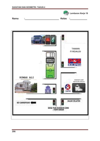 SUKATAN DAN GEOMETRI: TAHUN 4
206
Lembaran Kerja 19
Nama :__________________________ Kelas :_____________
TAMAN
FIRDAUSI
STESEN LRT
SETIAWANGSA
RUMAH ALI
 