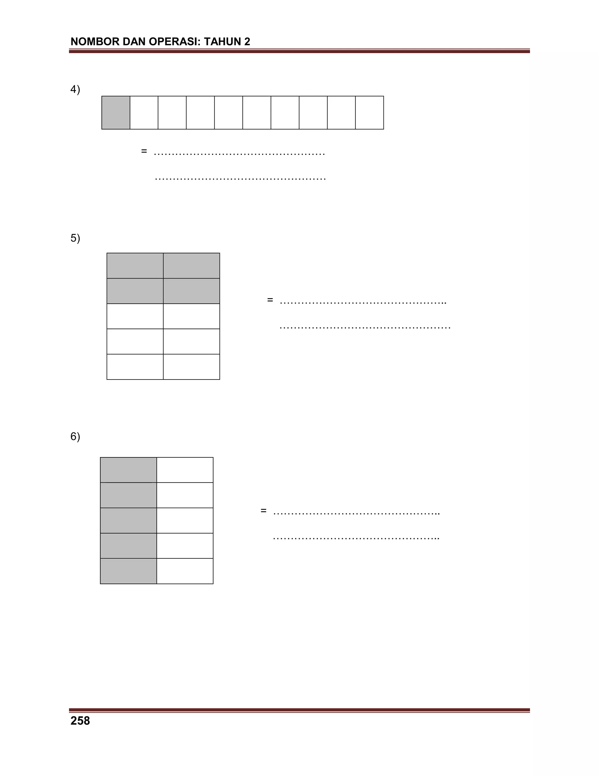 NOMBOR DAN OPERASI: TAHUN 2
258
4)
= …………………………………………
…………………………………………
5)
= ………………………………………..
…………………………………………
6)
= ………………………………………..
………………………………………..
 