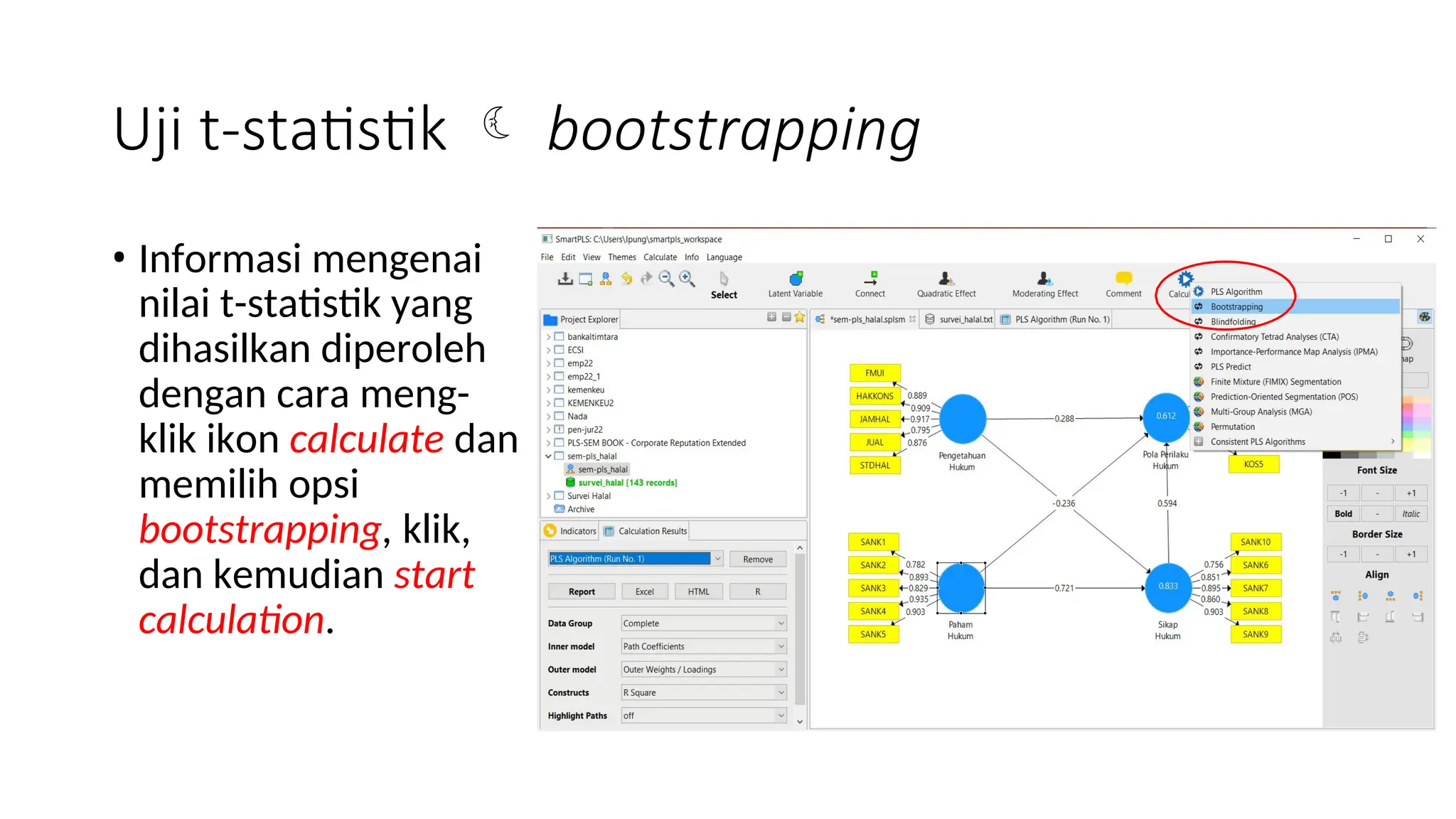 Uji t-statistik  bootstrapping
• Informasi mengenai
nilai t-statistik yang
dihasilkan diperoleh
dengan cara meng-
klik ikon calculate dan
memilih opsi
bootstrapping, klik,
dan kemudian start
calculation.
 