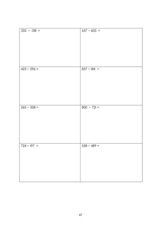 332 − I38 =    657 − 605 =




423 − 296 =    837 − I84 =




565 − 358 =    800 − 72I =




724 − I97 =    558 − 489 =




              47
 