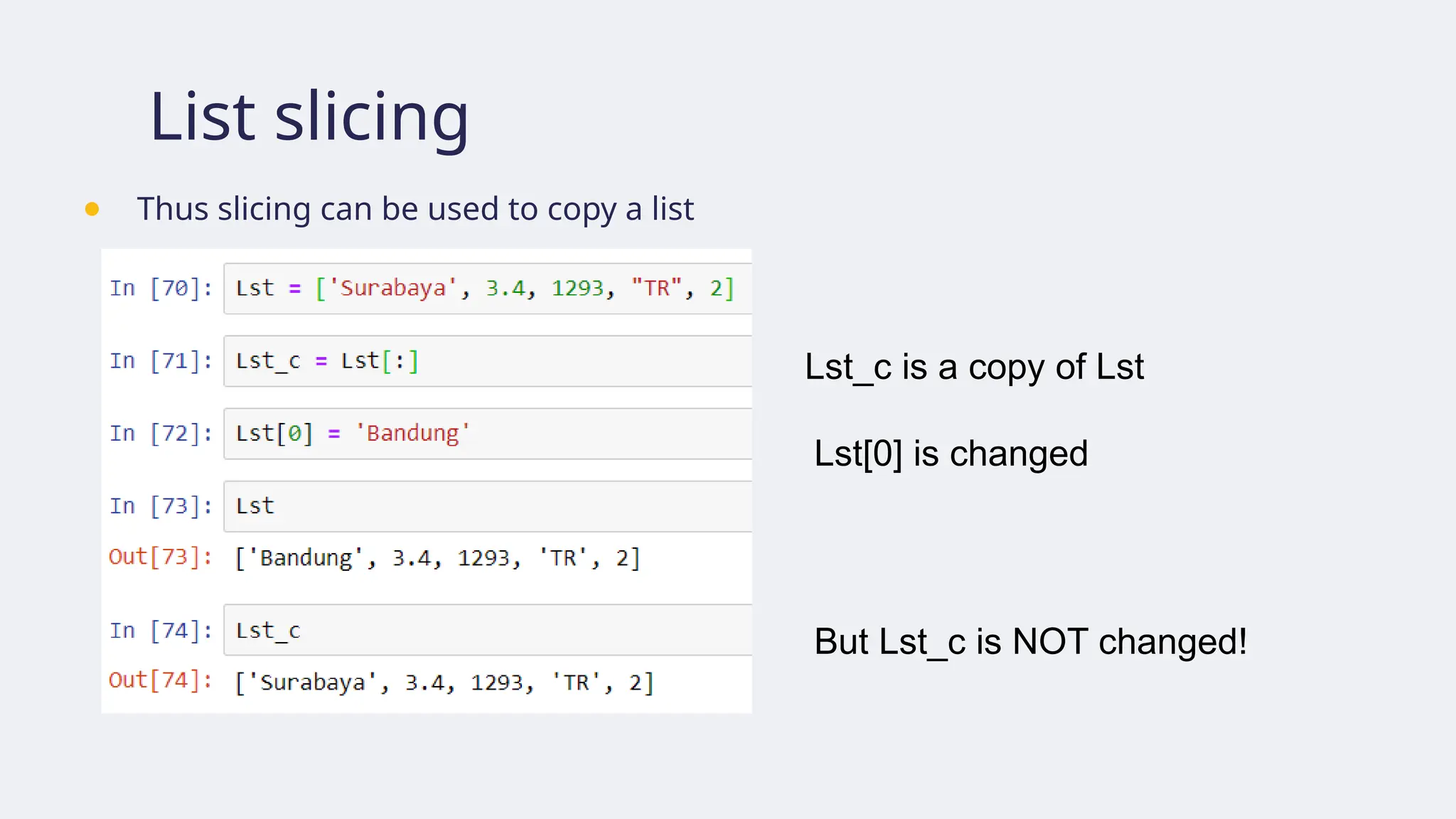 List slicing
● Thus slicing can be used to copy a list
Lst_c is a copy of Lst
Lst[0] is changed
But Lst_c is NOT changed!
 