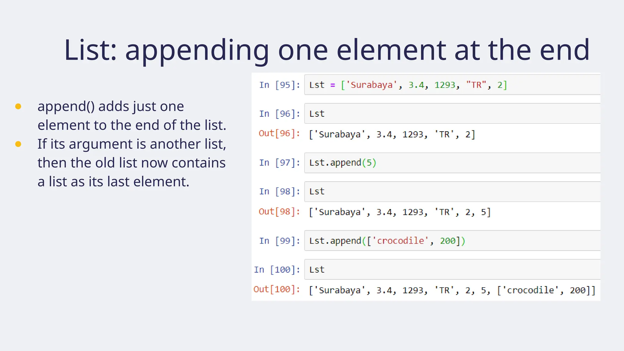 List: appending one element at the end
● append() adds just one
element to the end of the list.
● If its argument is another list,
then the old list now contains
a list as its last element.
 