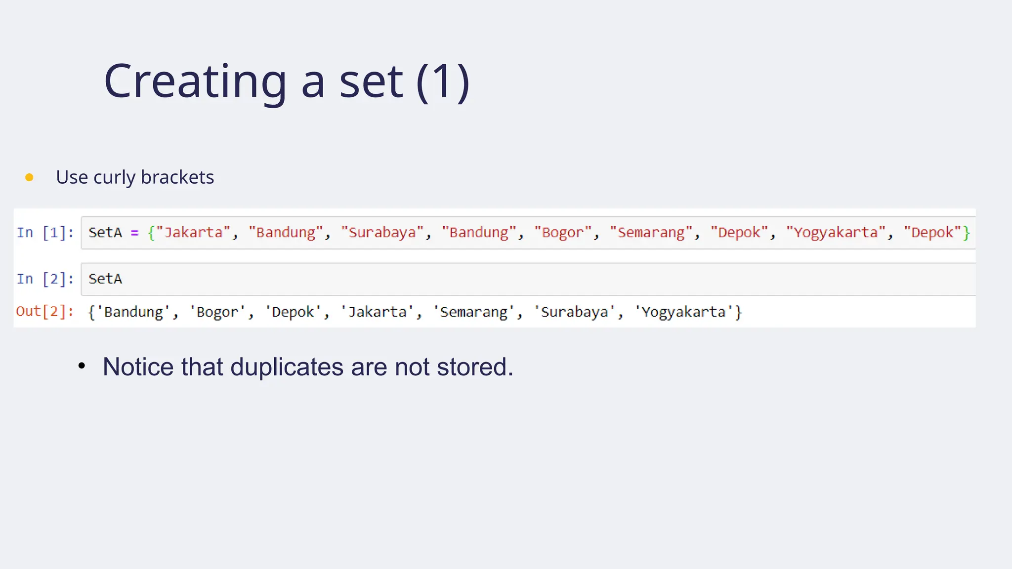 Creating a set (1)
● Use curly brackets
• Notice that duplicates are not stored.
 