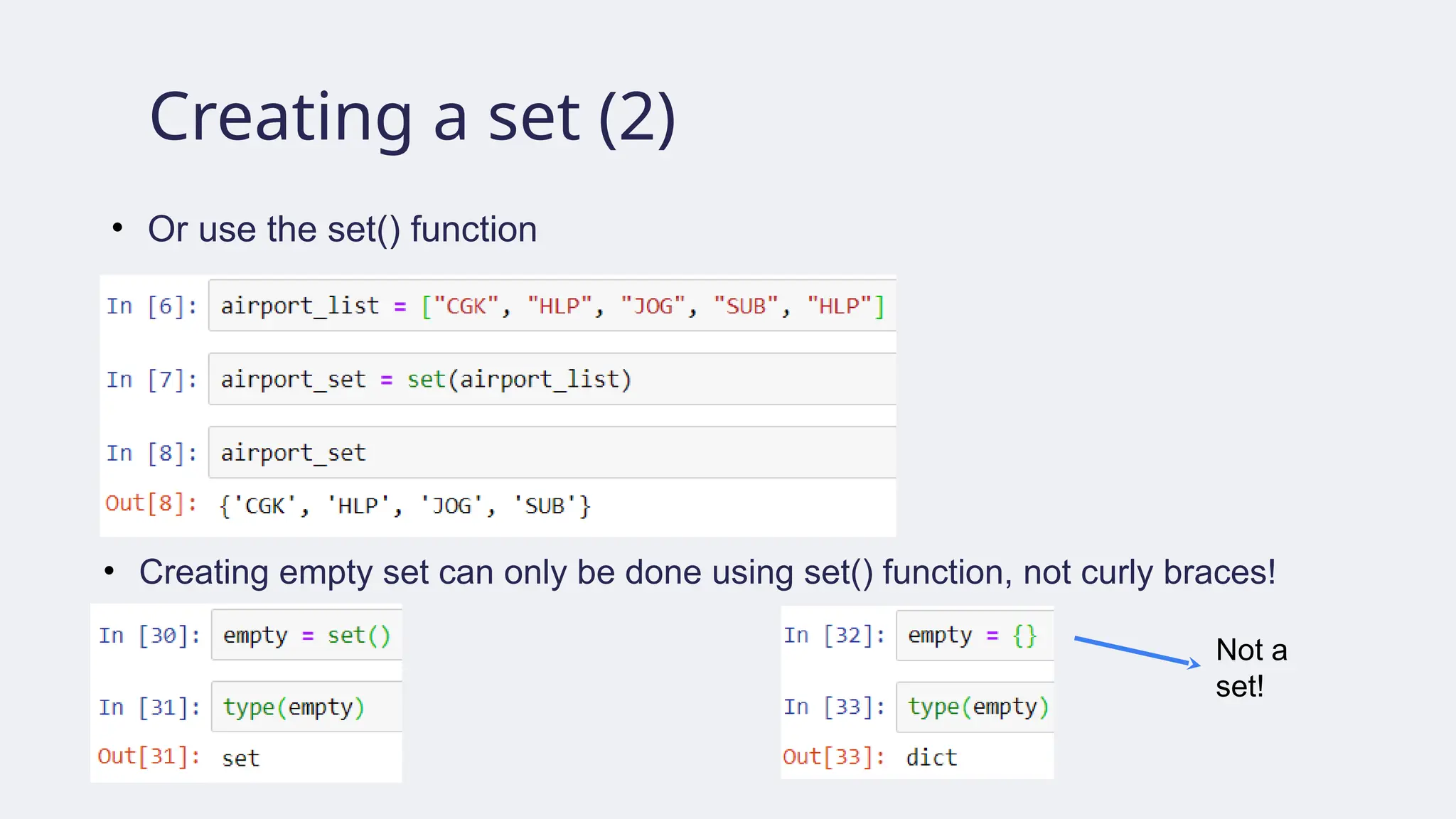 Creating a set (2)
• Or use the set() function
• Creating empty set can only be done using set() function, not curly braces!
Not a
set!
 