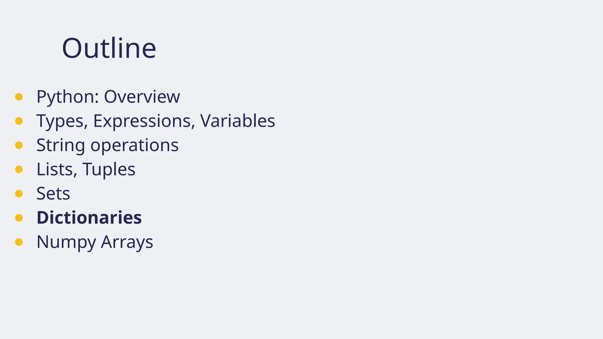 Outline
● Python: Overview
● Types, Expressions, Variables
● String operations
● Lists, Tuples
● Sets
● Dictionaries
● Numpy Arrays
 