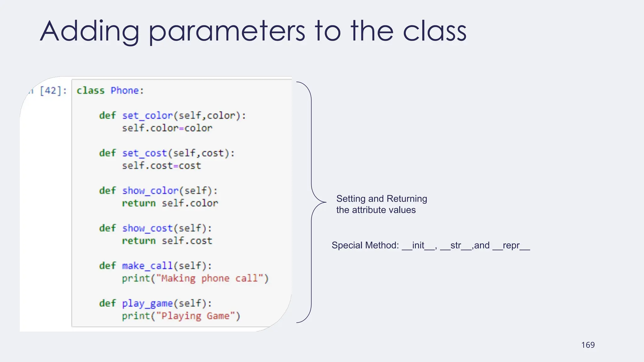169
Adding parameters to the class
Setting and Returning
the attribute values
Special Method: __init__, __str__,and __repr__
 