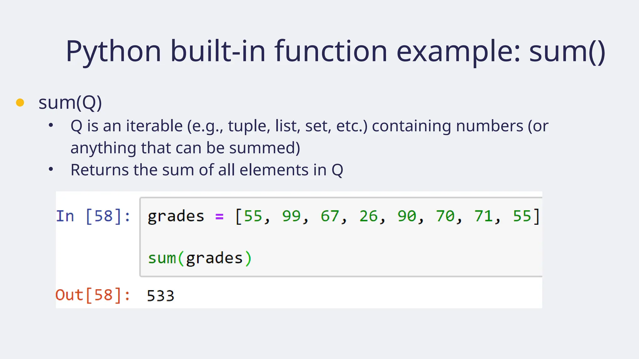 Python built-in function example: sum()
● sum(Q)
• Q is an iterable (e.g., tuple, list, set, etc.) containing numbers (or
anything that can be summed)
• Returns the sum of all elements in Q
 
