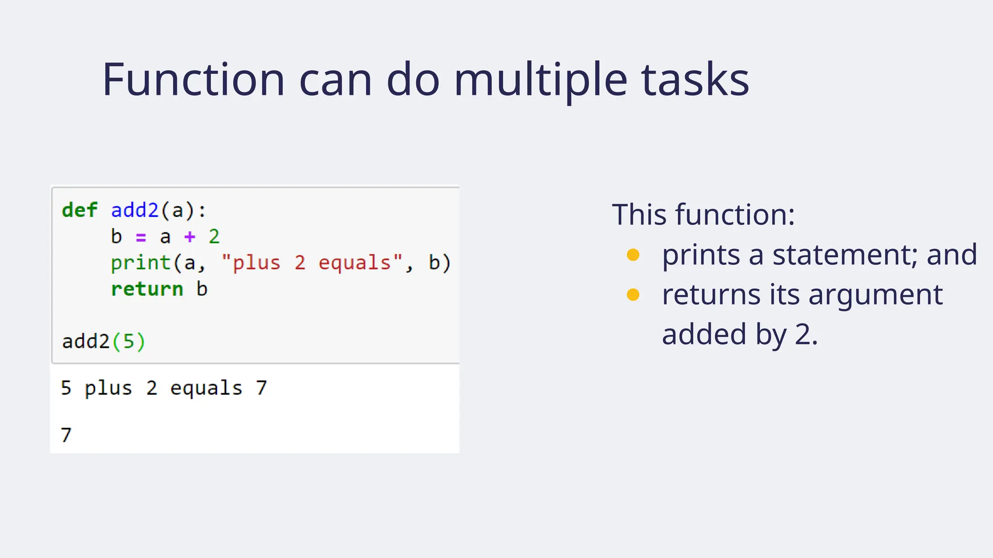 Function can do multiple tasks
This function:
● prints a statement; and
● returns its argument
added by 2.
 