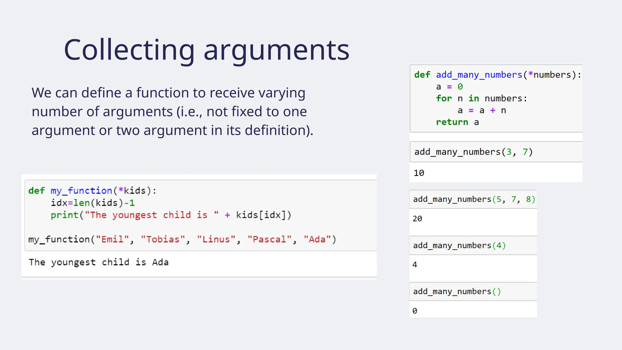 Collecting arguments
We can define a function to receive varying
number of arguments (i.e., not fixed to one
argument or two argument in its definition).
 