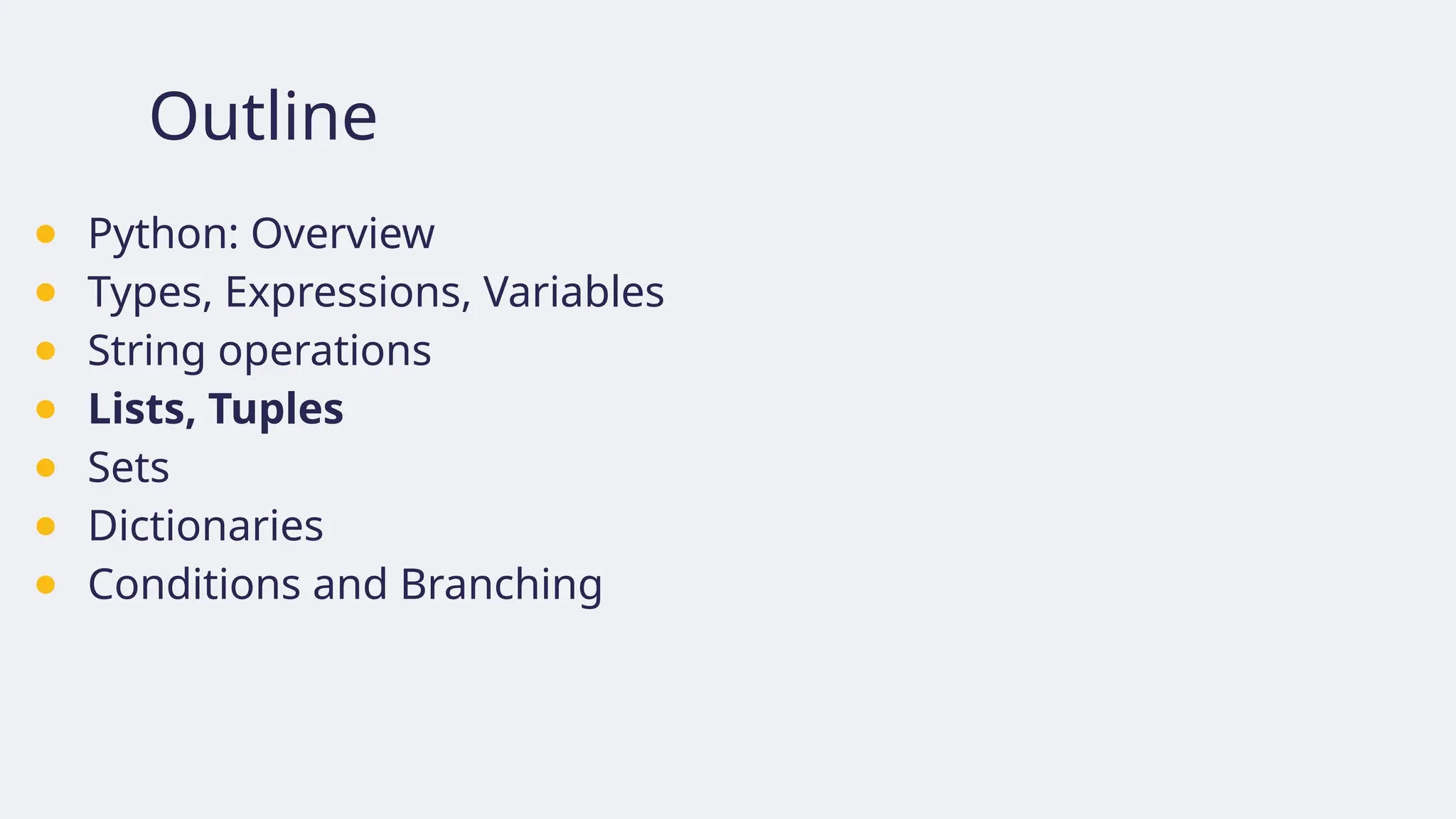 Outline
● Python: Overview
● Types, Expressions, Variables
● String operations
● Lists, Tuples
● Sets
● Dictionaries
● Conditions and Branching
 