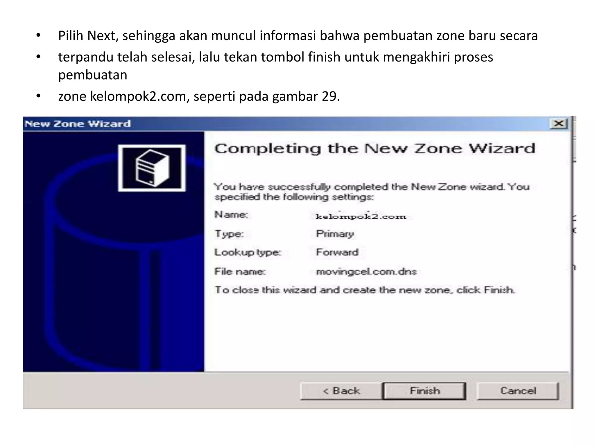 Pilih Next, sehingga akan muncul informasi bahwa pembuatan zone baru secaraterpandu telah selesai, lalu tekan tombol finish untuk mengakhiri proses pembuatanzone kelompok2.com, seperti pada gambar 29.