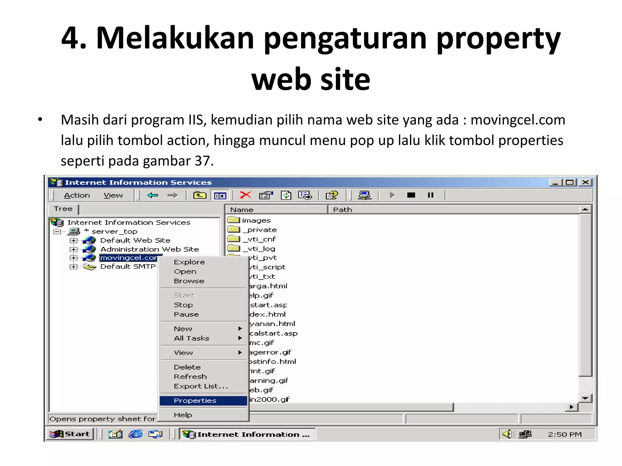 4. Melakukan pengaturan property web siteMasih dari program IIS, kemudian pilih nama web site yang ada : movingcel.com	lalu pilih tombol action, hingga muncul menu pop up lalu klik tombol properties	seperti pada gambar 37.